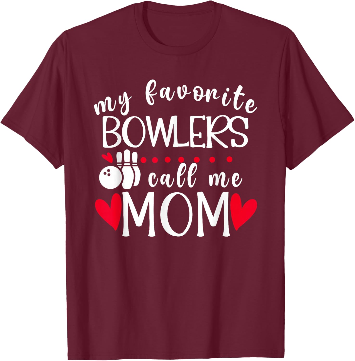 My Favorite Bowlers Call Me Mom Bowling Mom Of A Bowler Mama T-Shirt - T-Shirt | Maroon