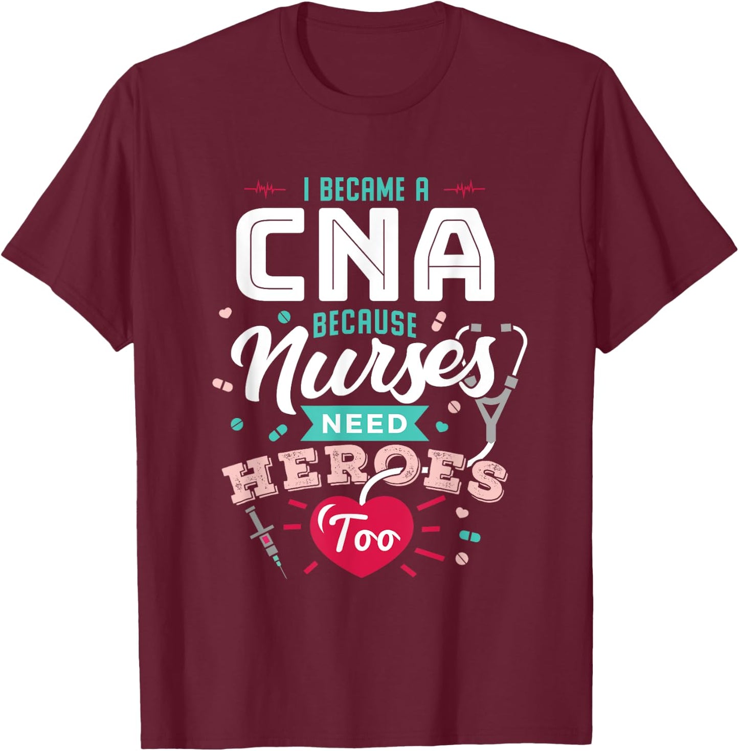 CNA Funny Because Nurses Need Heroes T-Shirt - T-Shirt | Maroon