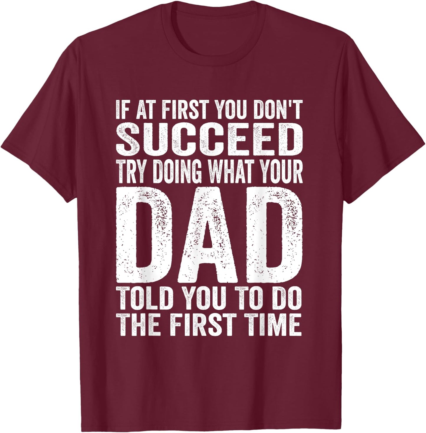 If At First You Don't Succeed Try Doing What Your Dad Father T-Shirt - T-Shirt | Maroon