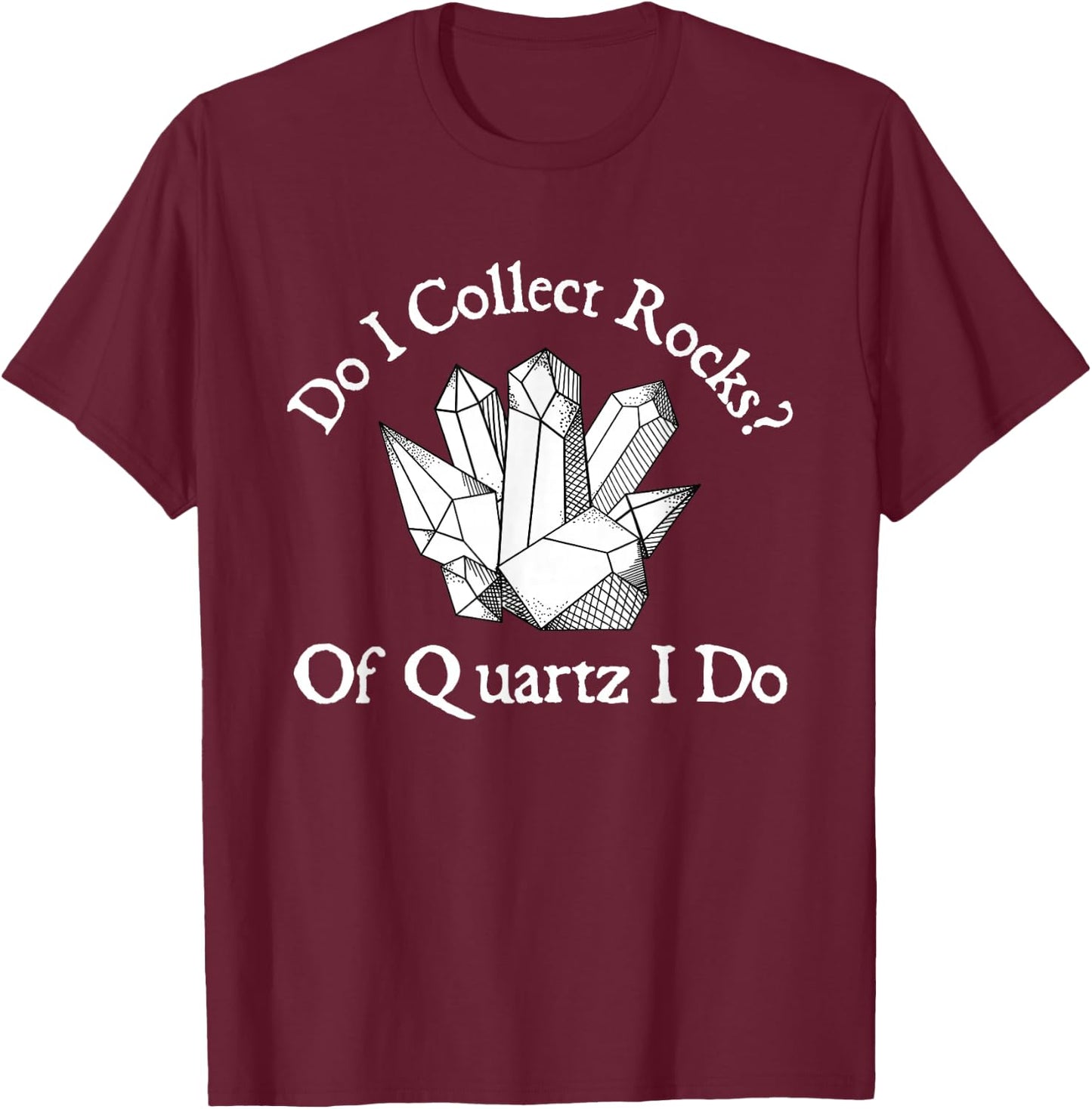 Of Quartz I Do - Rock Collector Geode Hunter Geology T-Shirt - T-Shirt | Maroon