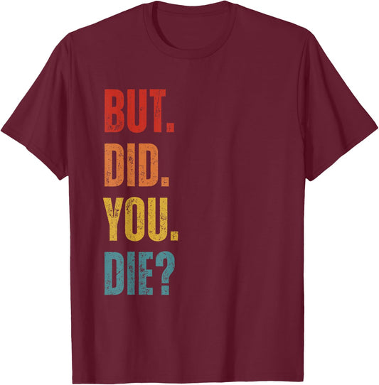 But Did You Die Funny Sarcastic Gym Motivational Workout T-Shirt - T-Shirt | Maroon
