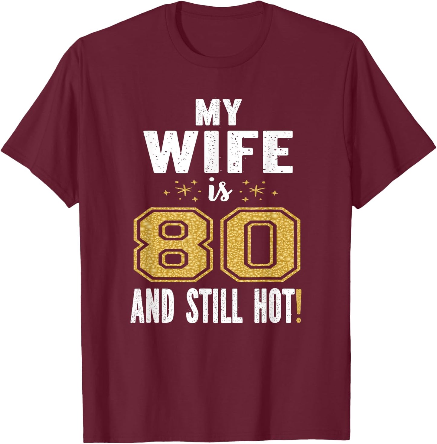 My Wife Is 80 And Still Hot 80th Birthday Gift T-Shirt - T-Shirt | Maroon