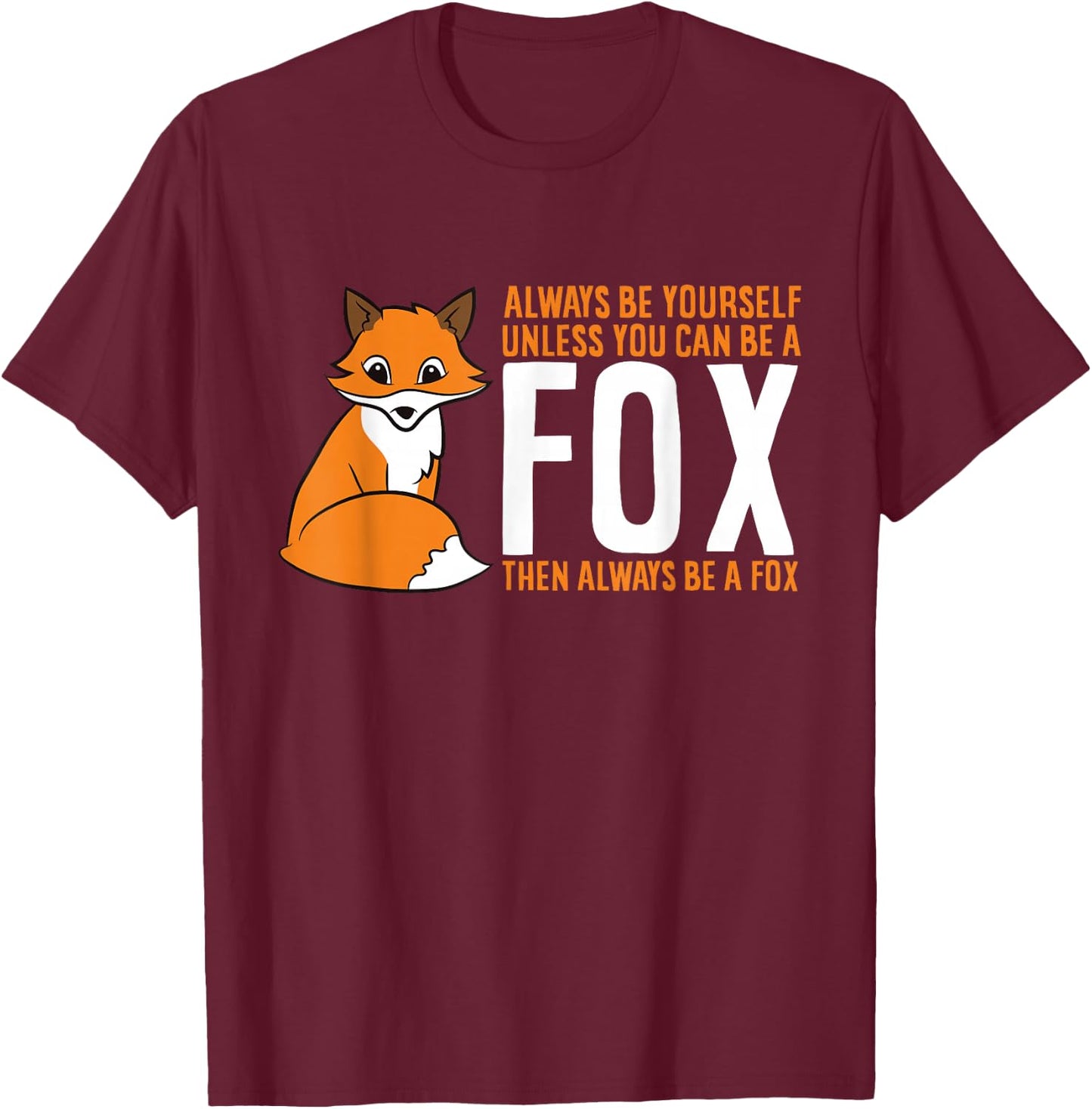 Always Be Yourself Unless You Can Be A Fox Small T-Shirt - T-Shirt | Maroon