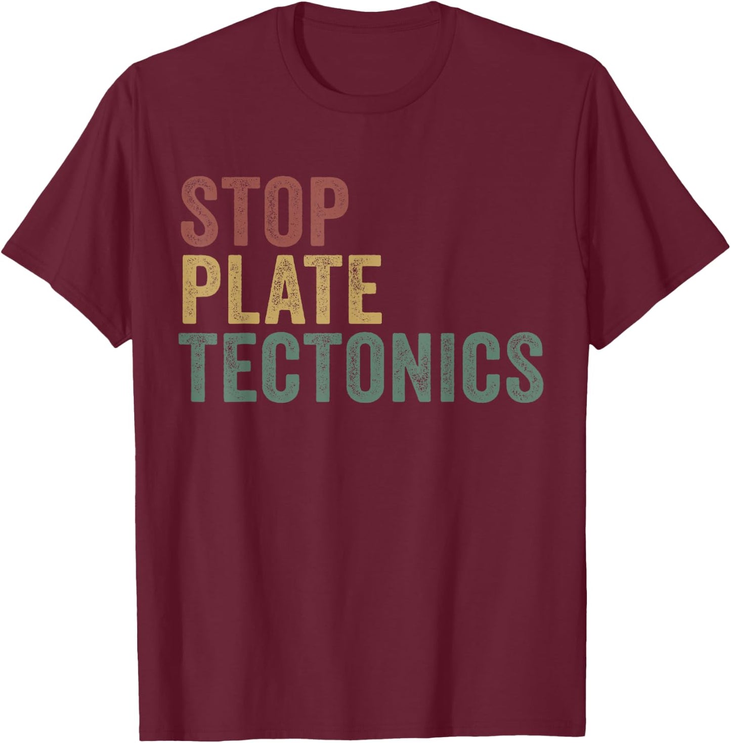 Stop Plate Tectonics Funny Geology T-Shirt - T-Shirt | Maroon