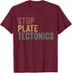 Stop Plate Tectonics Funny Geology T-Shirt - T-Shirt | Maroon