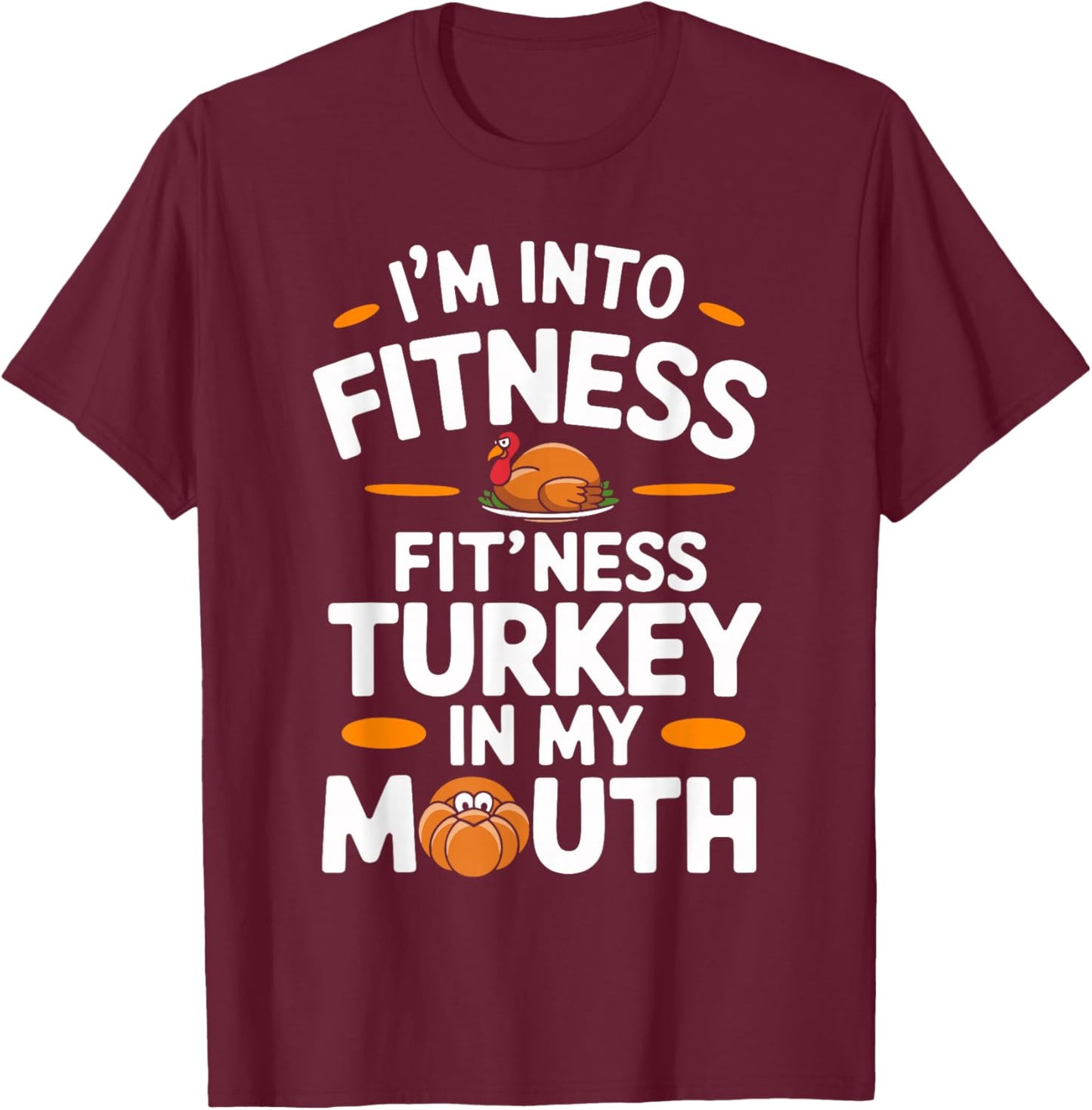 I'm Into Fitness Turkey in My Mouth Thanksgiving T-Shirt - T-Shirt | Maroon
