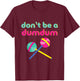 Don't Be A Dumdum Funny 90s Theme Party Retro T-Shirt - T-Shirt | Maroon