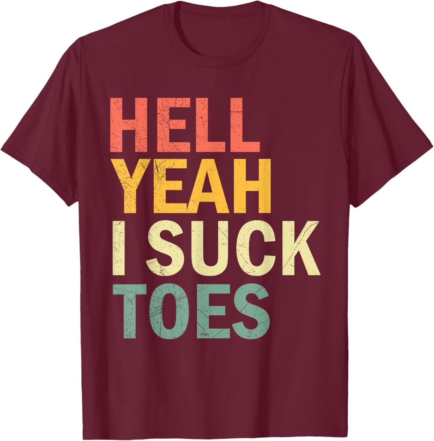 Funny Foot Fetish Sucking Toes Joke Hell Yeah I Suck Toes T-Shirt - T-Shirt | Maroon