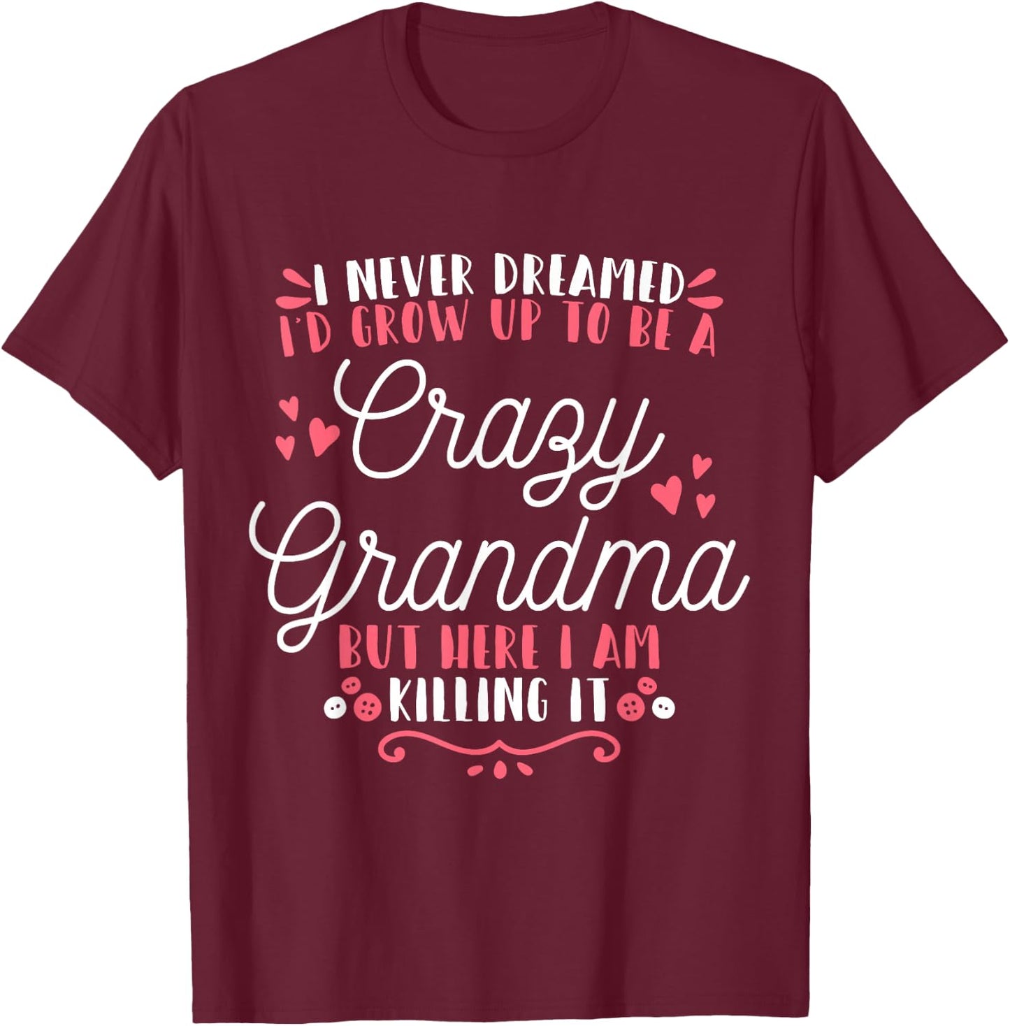 I Never Dreamed I'D Grow Up To Be A Crazy Grandma T-Shirt - T-Shirt | Maroon