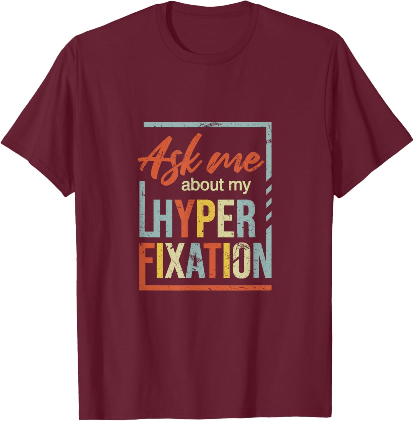 Ask Me About Hyperfixation | Mental Wellness Support Joke T-Shirt - T-Shirt | Maroon