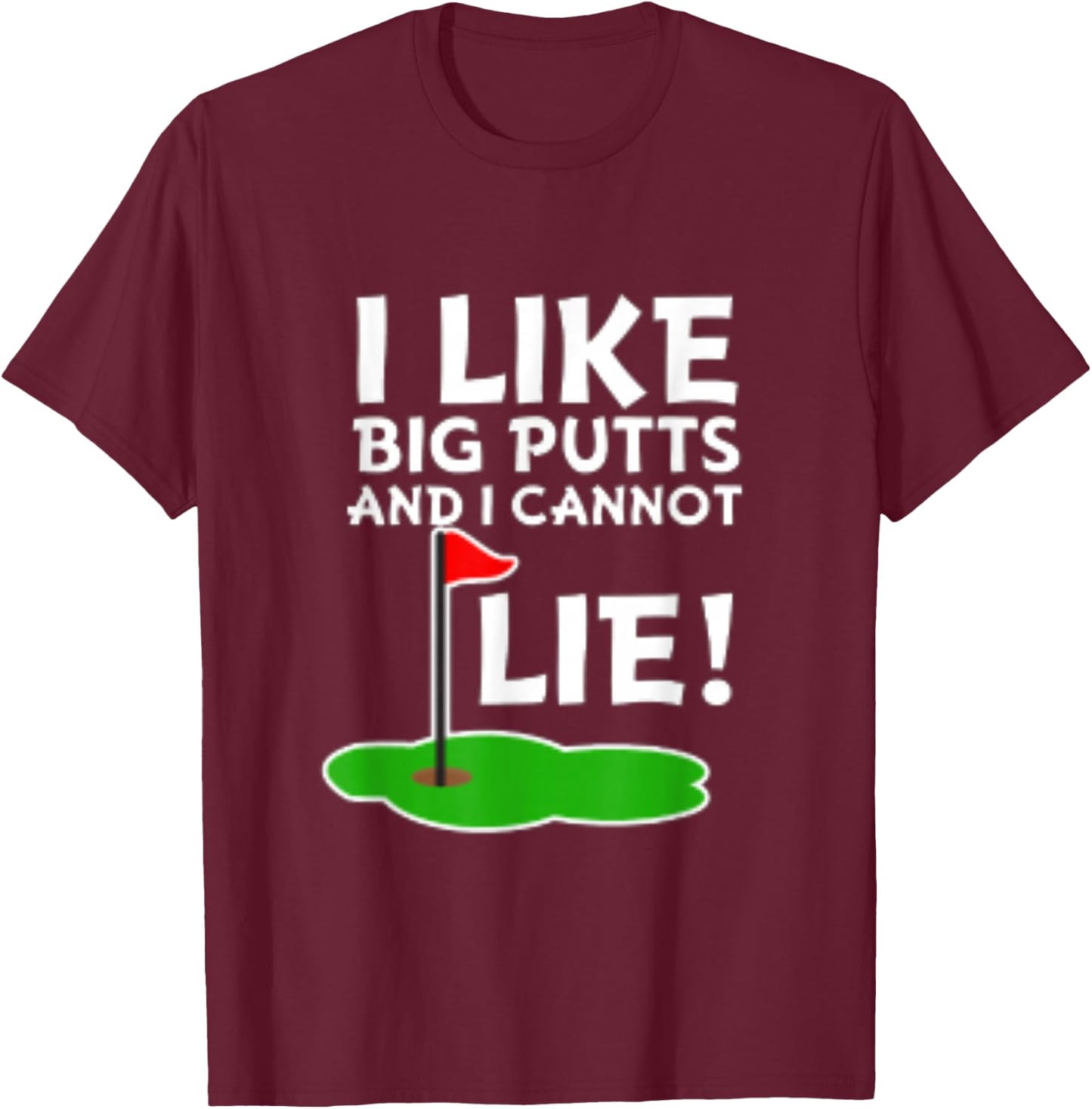 I Like Big Putts and I Cannot Lie | Funny Golf T-Shirt - T-Shirt | Maroon
