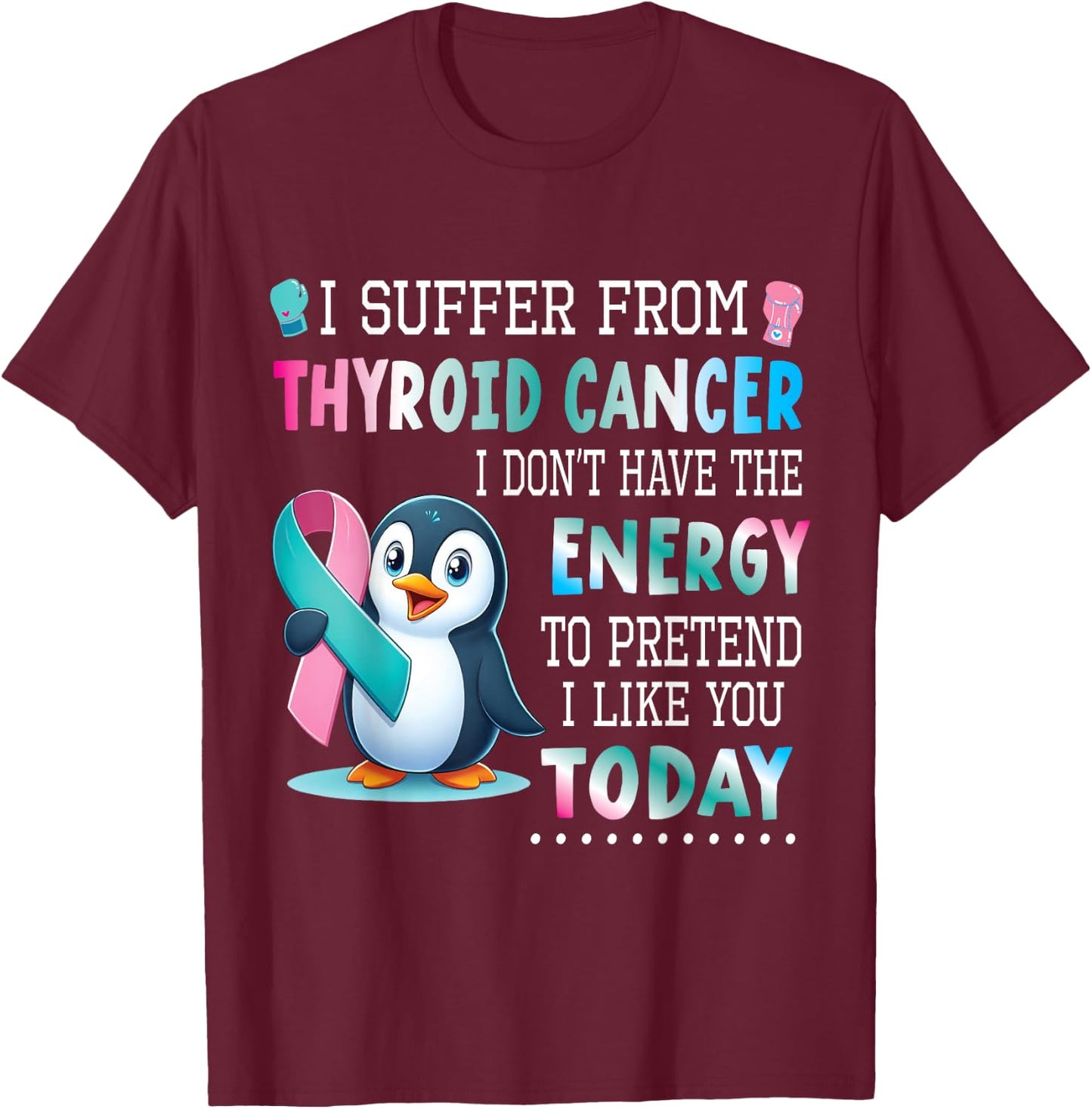 PENGUIN Wear Teal Blue Pink Thyroid Cancer I Like You Today T-Shirt - T-Shirt | Maroon