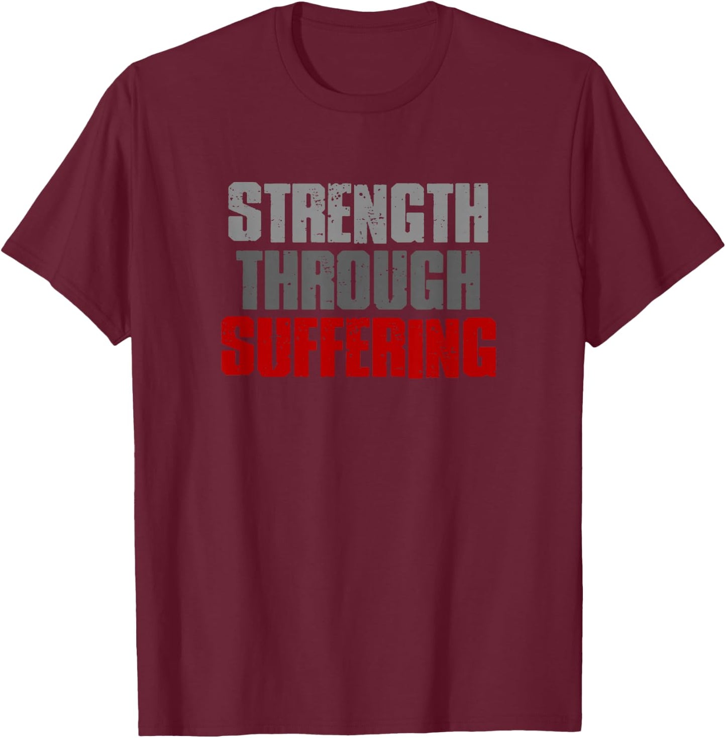 STRENGTH THROUGH SUFFERING Resilient Strong Inspiring Bold T-Shirt - T-Shirt | Maroon