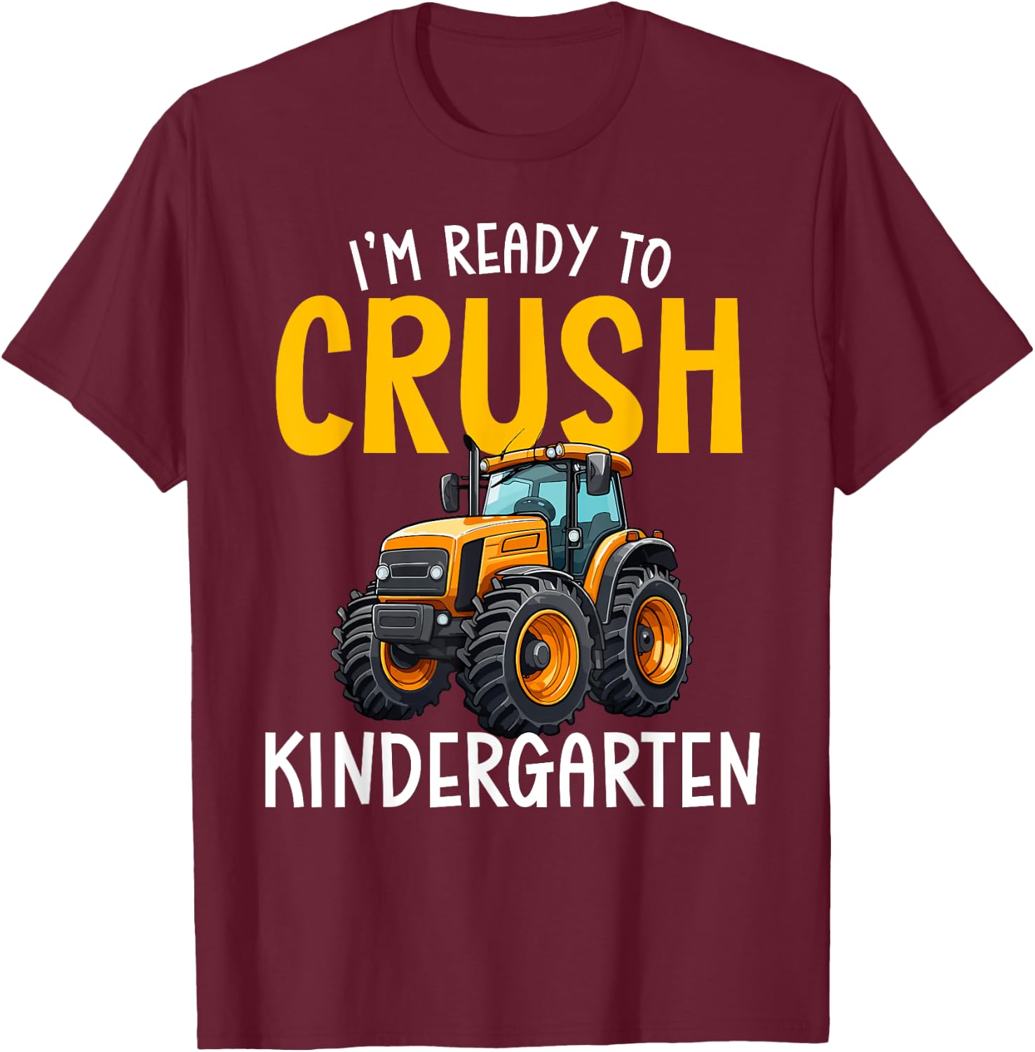 Im Ready To Crush Kindergarten Back To School Tractor Farm T-Shirt - T-Shirt | Maroon