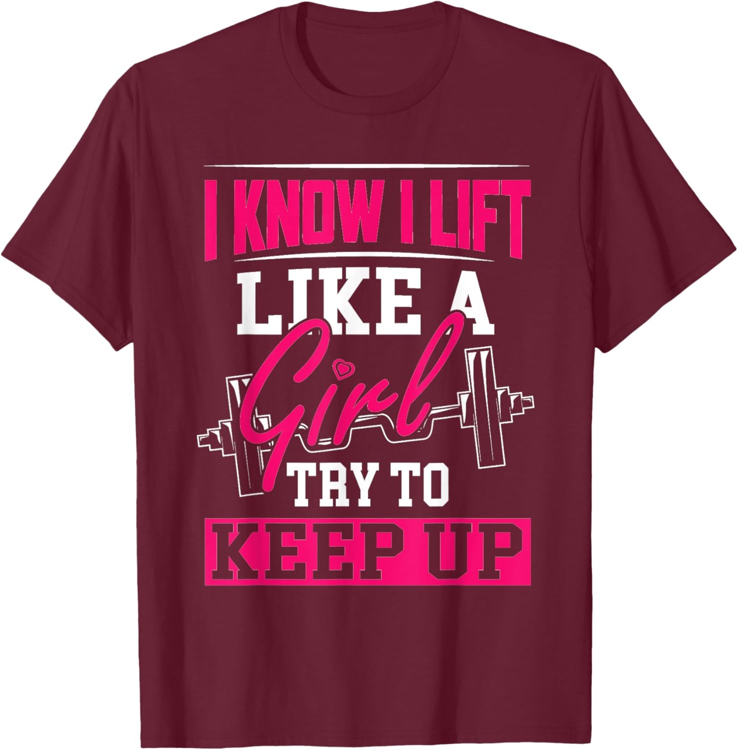 Powerlifting Motivation Shirt I Know I Lift Like a Girl T-Shirt - T-Shirt | Maroon