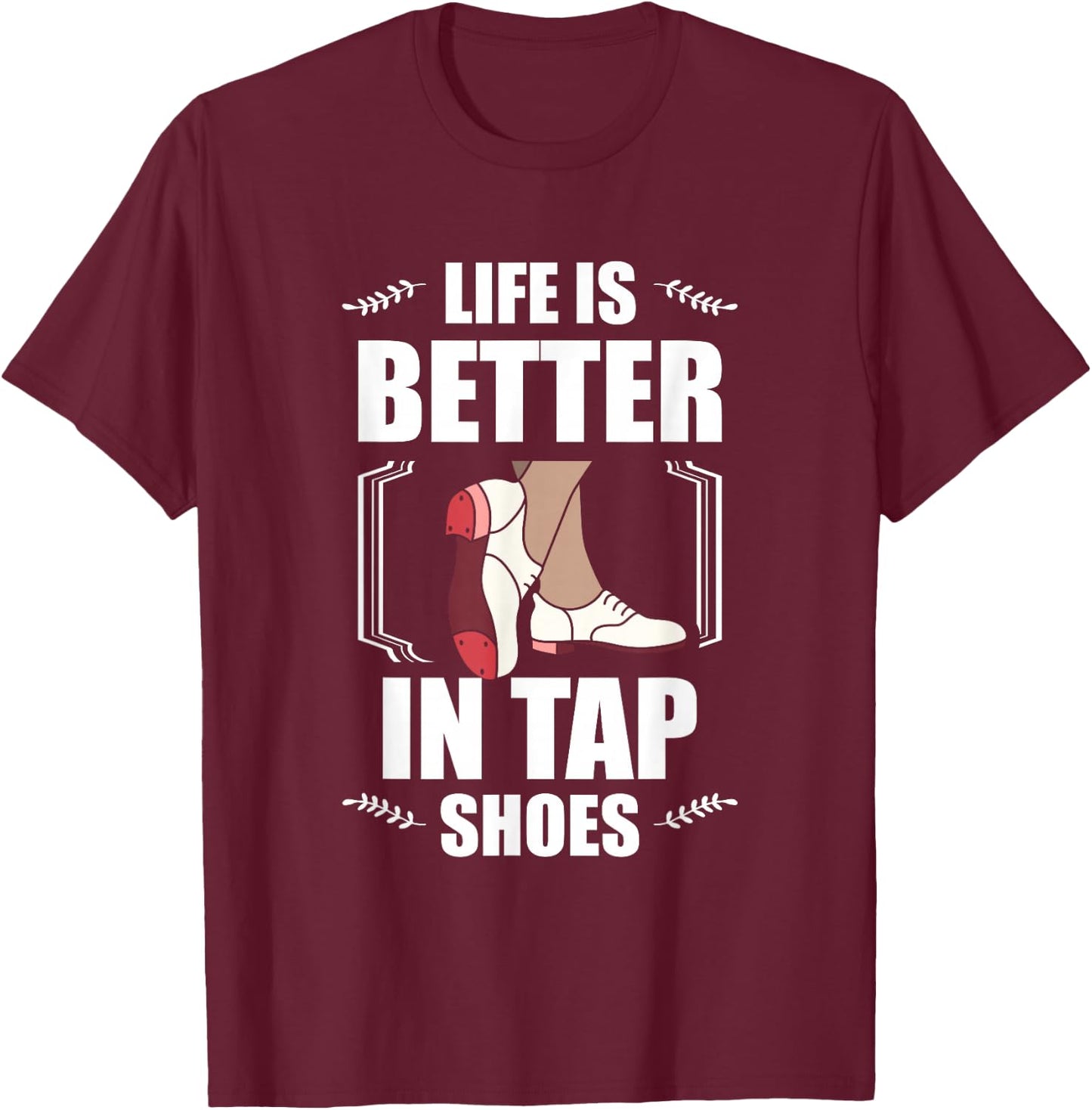 Life Is Better In Tap Shoes Tap Dancing Tap Dance T-Shirt - T-Shirt | Maroon