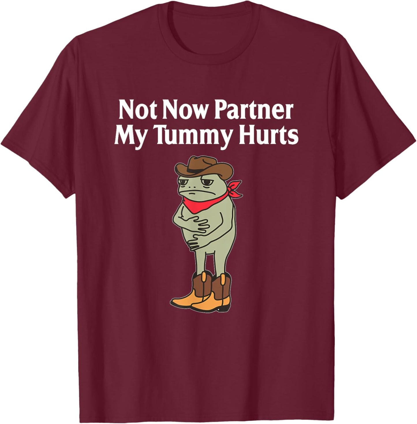 Not Now Partner My Tummy Hurts Funny Frog Cowboy T-Shirt - T-Shirt | Maroon