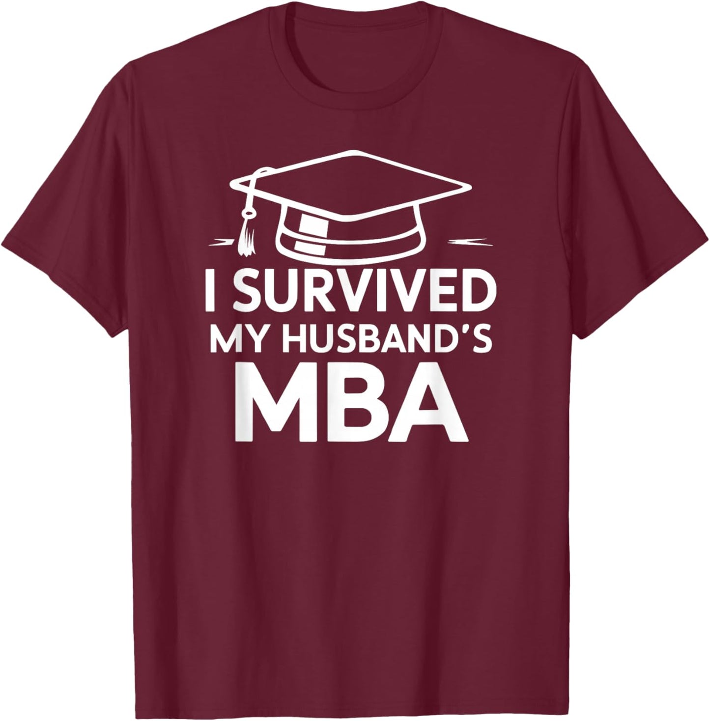 I Survived My Husband's MBA Graduation Supportive Wife T-Shirt - T-Shirt | Maroon