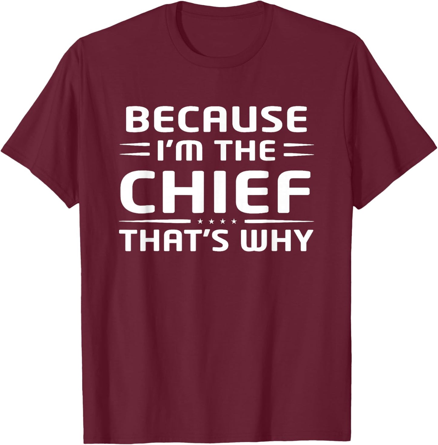 Because I'm The Chief That's Why Chief Funny T-Shirt - T-Shirt | Maroon