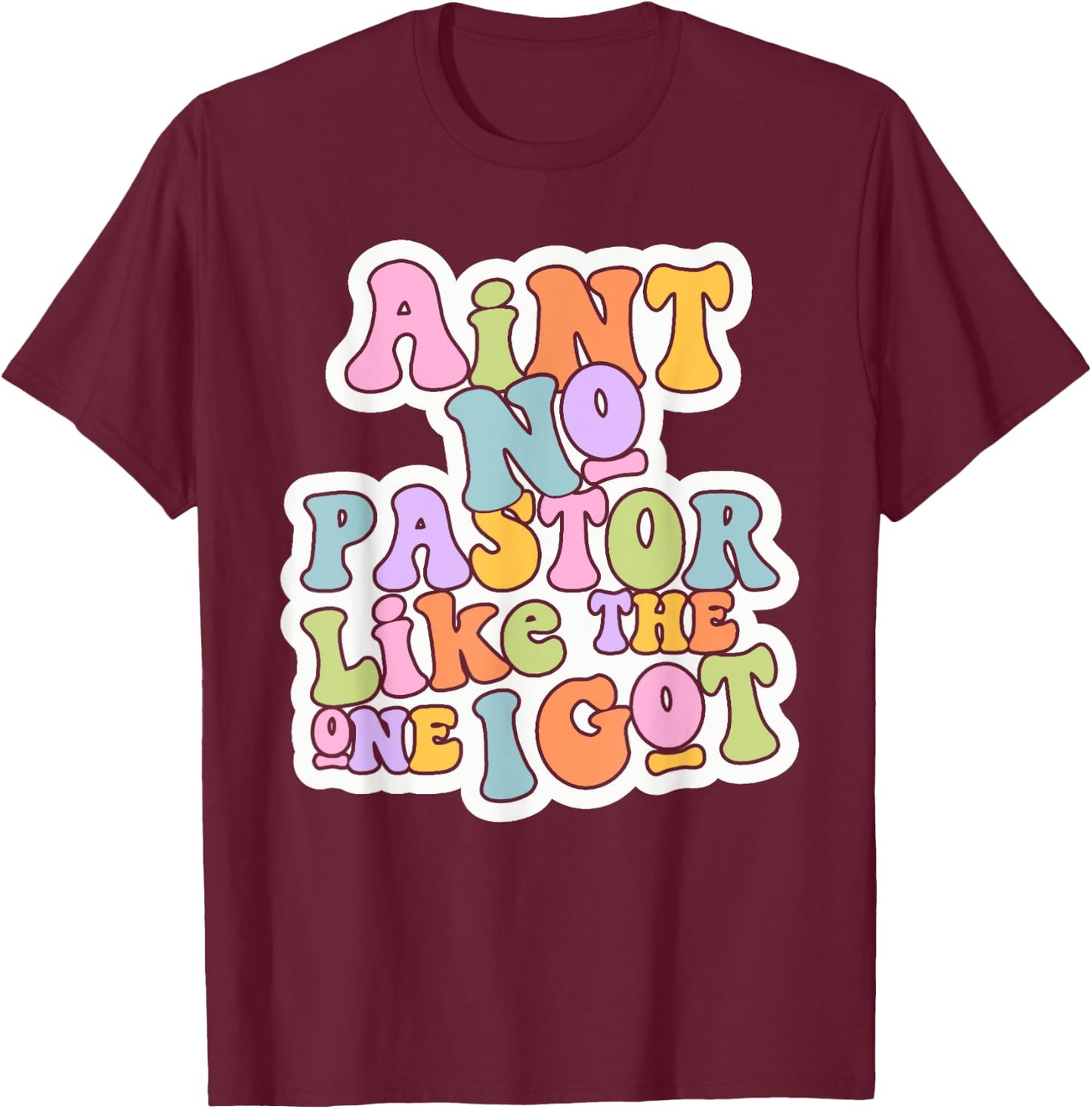 Christian Catholic church Ain't No Pastor Like The-One I Got T-Shirt - T-Shirt | Maroon