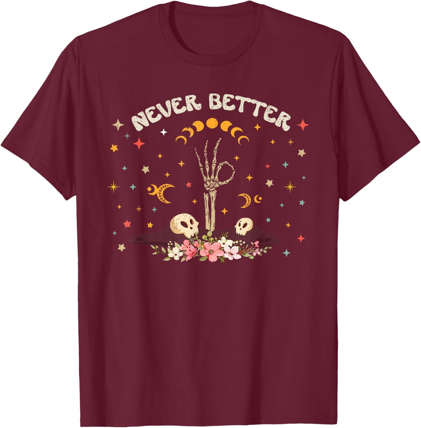 Never Better Floral Halloween Skeleton Funny Skull Women Men T-Shirt - T-Shirt | Maroon