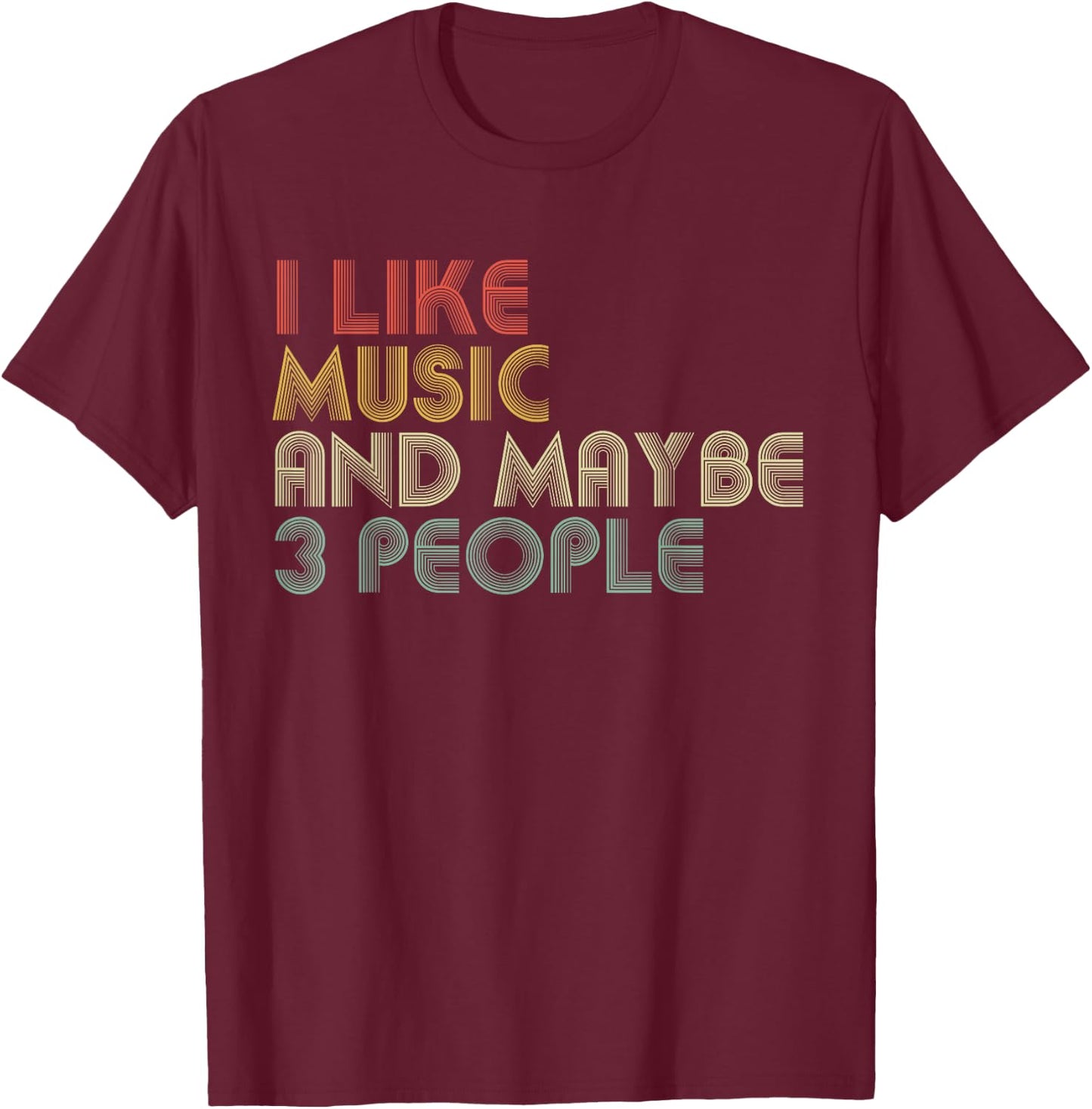 I Like Music And Maybe 3 People Funny Music Lover T-Shirt - T-Shirt | Maroon