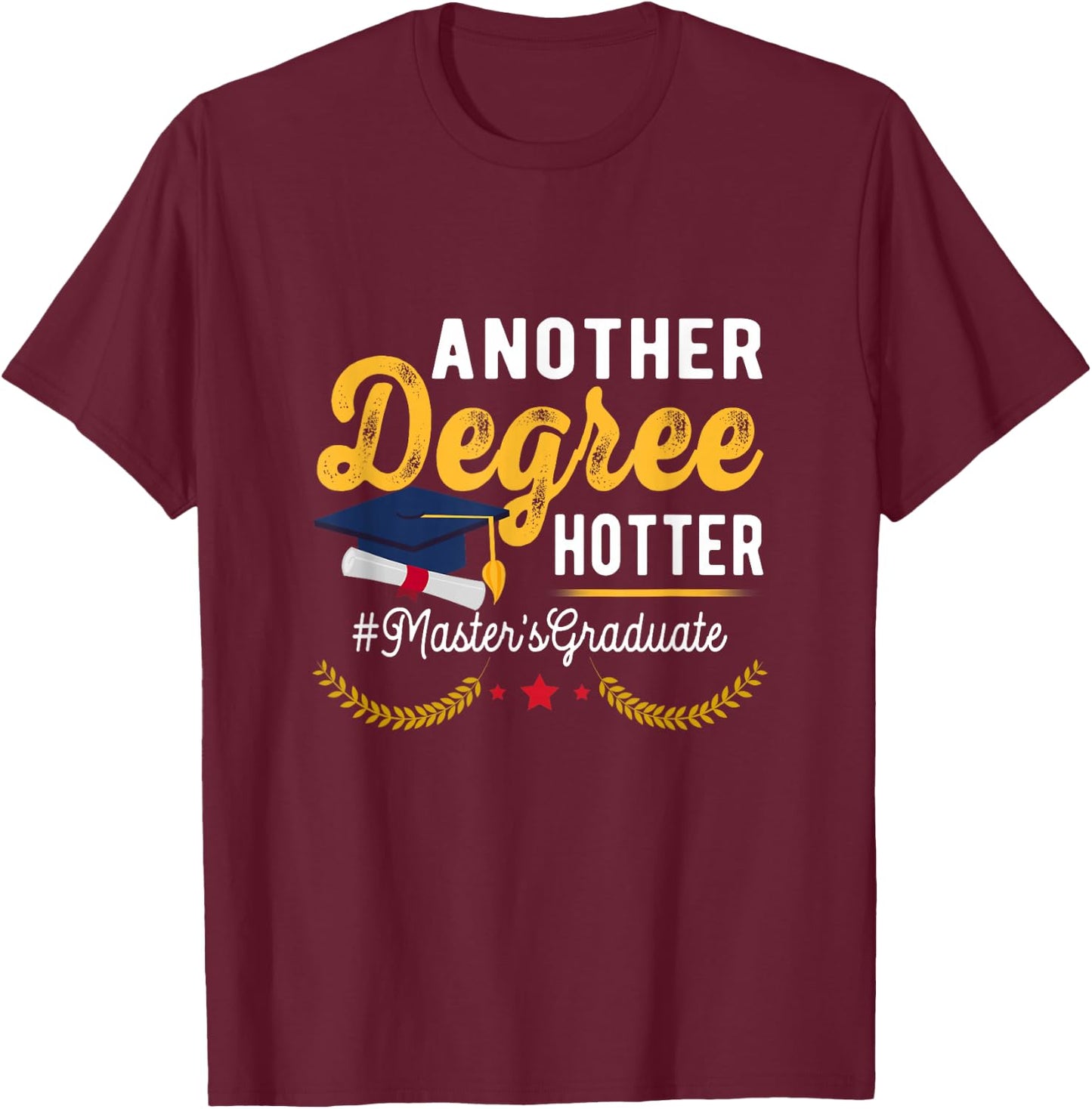 Graduate Another Degree Hotter Masters Degree Graduation T-Shirt - T-Shirt | Maroon