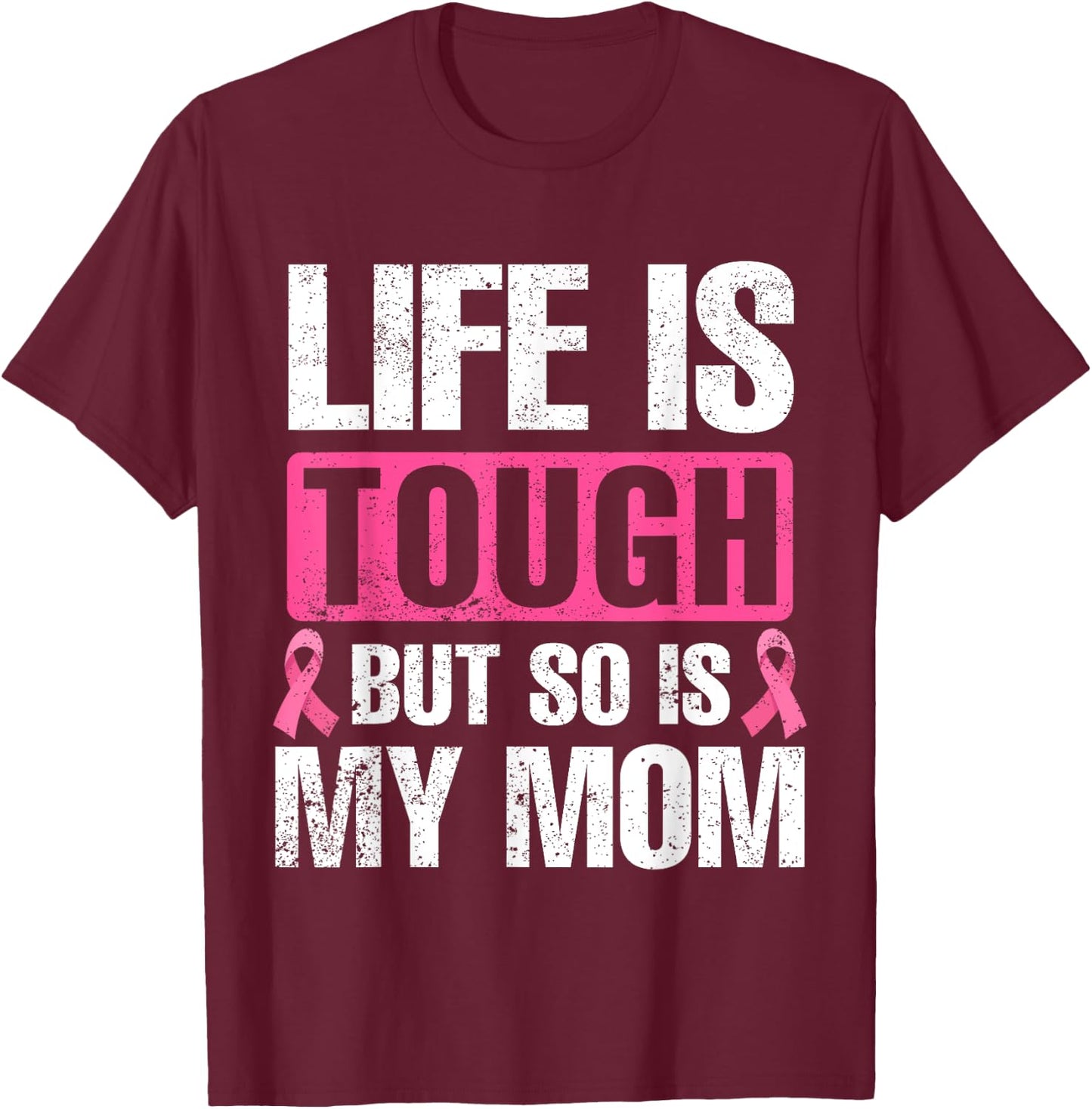 Life Is Tough But So Is My Mom Breast Cancer Awareness T-Shirt - T-Shirt | Maroon