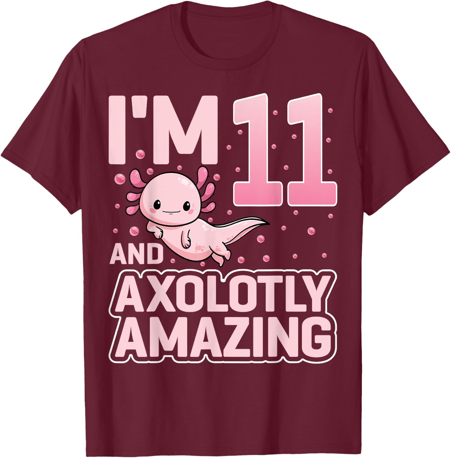 I'm 11 And Axolotly Amazing Cute Axolotl 11th Birthday T-Shirt - T-Shirt | Maroon