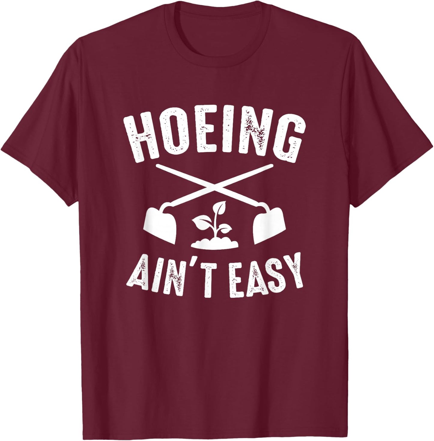 Gardening Garden Hoeing Ain't Easy T-Shirt - T-Shirt | Maroon