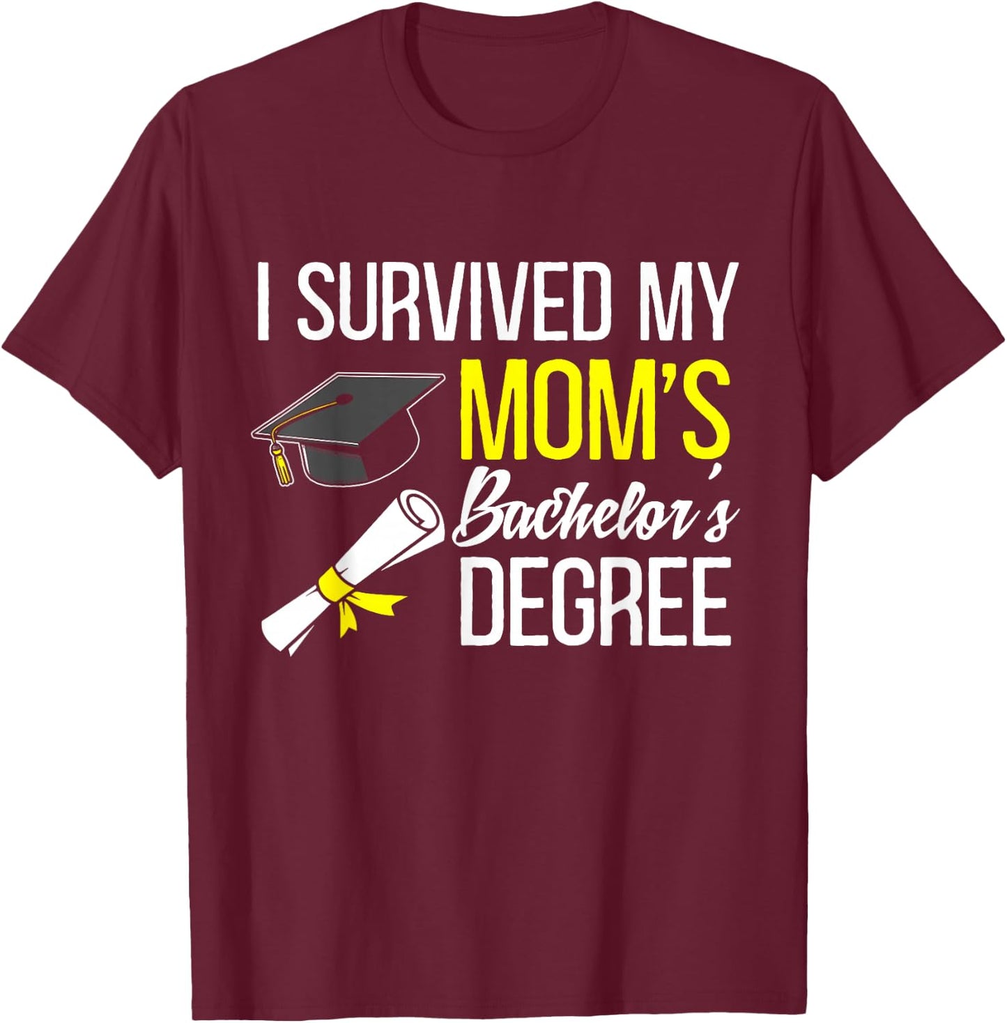 I Survived My Moms Bachelors Degree Graduate T-Shirt - T-Shirt | Maroon
