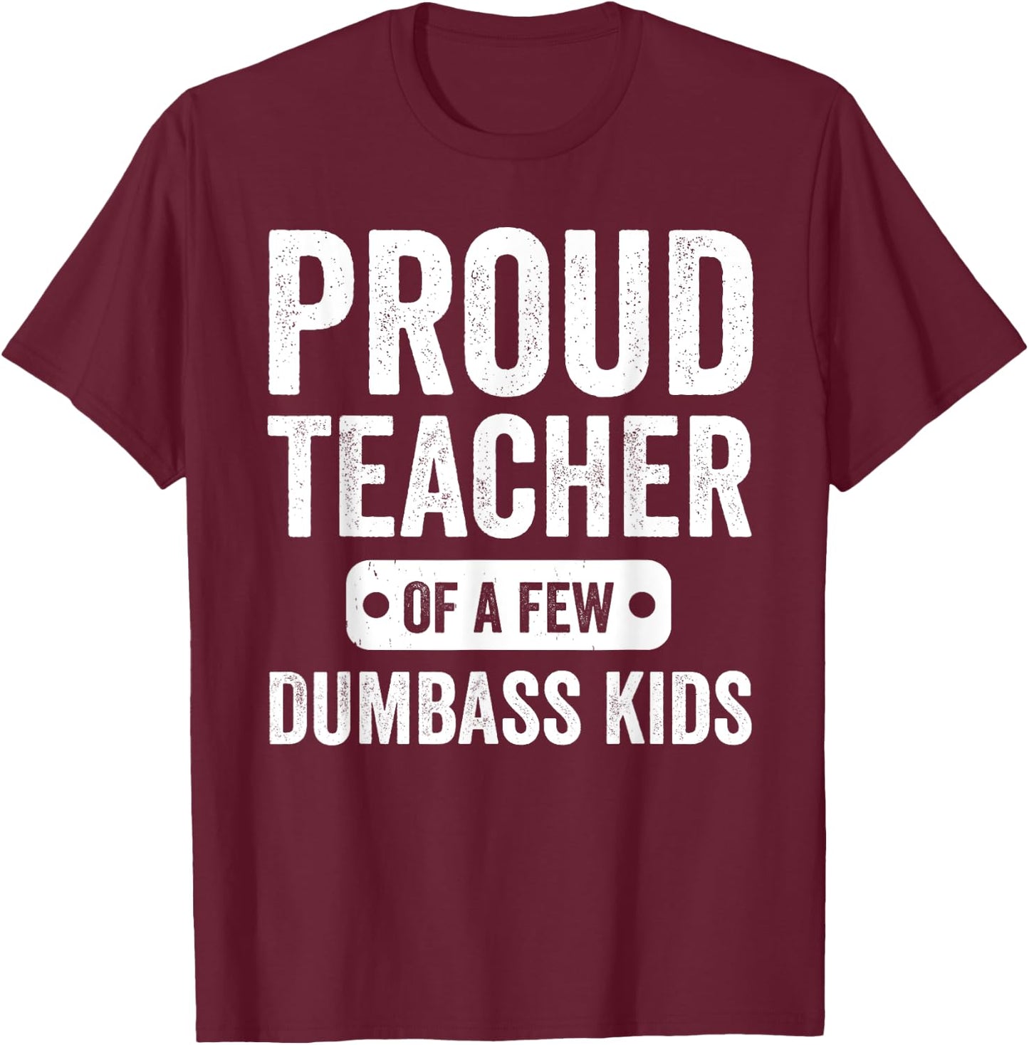 Proud Teacher of a few Dumbass kids Funny Teacher T-Shirt - T-Shirt | Maroon