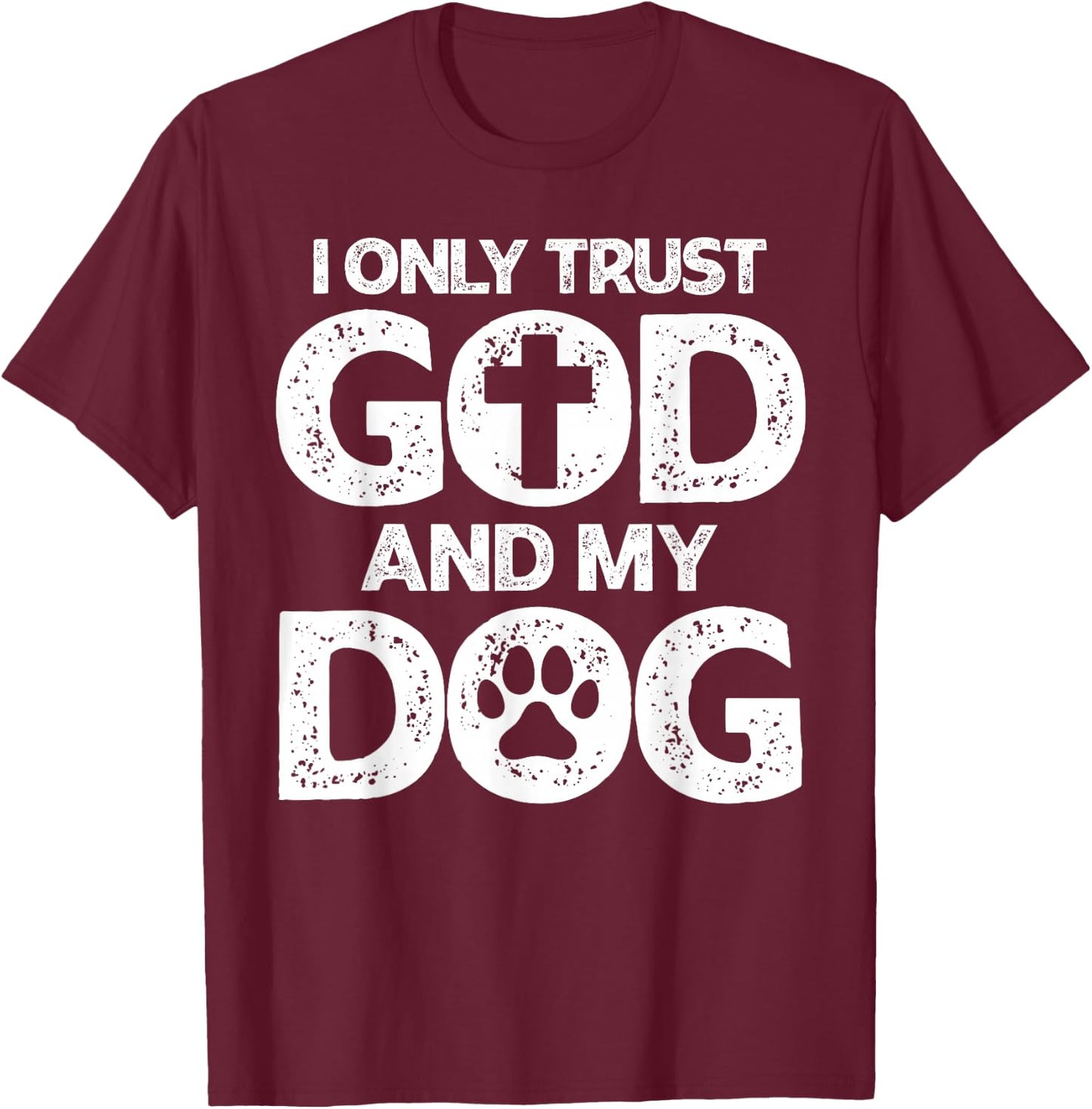 I Only Trust God and Dogs, Funny Christian Saying God Dog T-Shirt - T-Shirt | Maroon