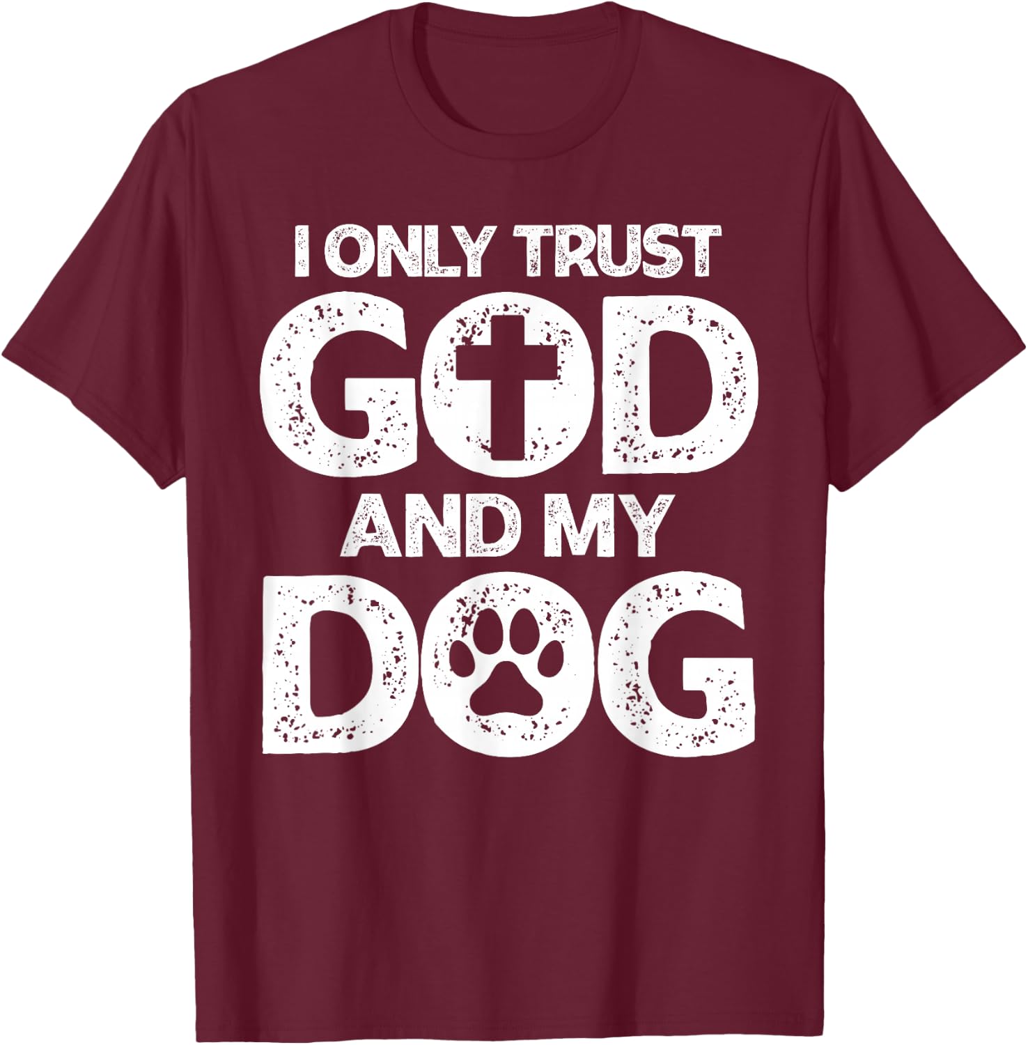 I Only Trust God and Dogs, Funny Christian Saying God Dog T-Shirt - T-Shirt | Maroon