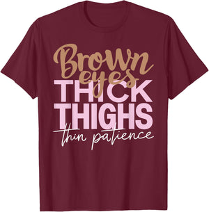 Brown Eyes Thick Thighs Thin Patience Funny Positive Female T-Shirt - T-Shirt | Maroon