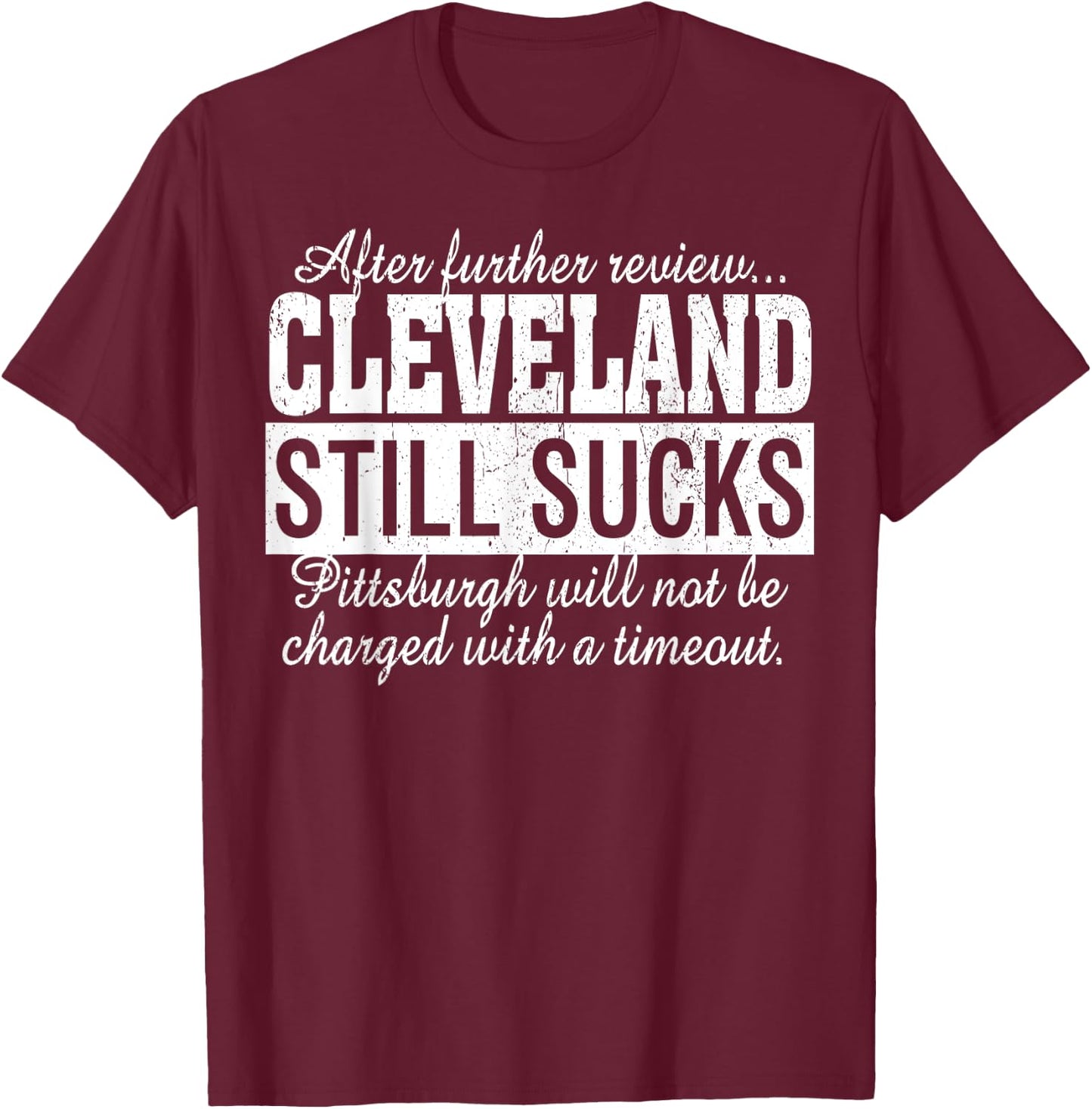 After Further Review Cleveland Still Sucks Pittsburgh T-Shirt - T-Shirt | Maroon