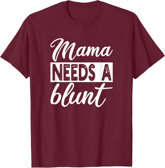 Mama Needs A Blunt Funny Stoner Mom Sayings T-Shirt - T-Shirt | Maroon