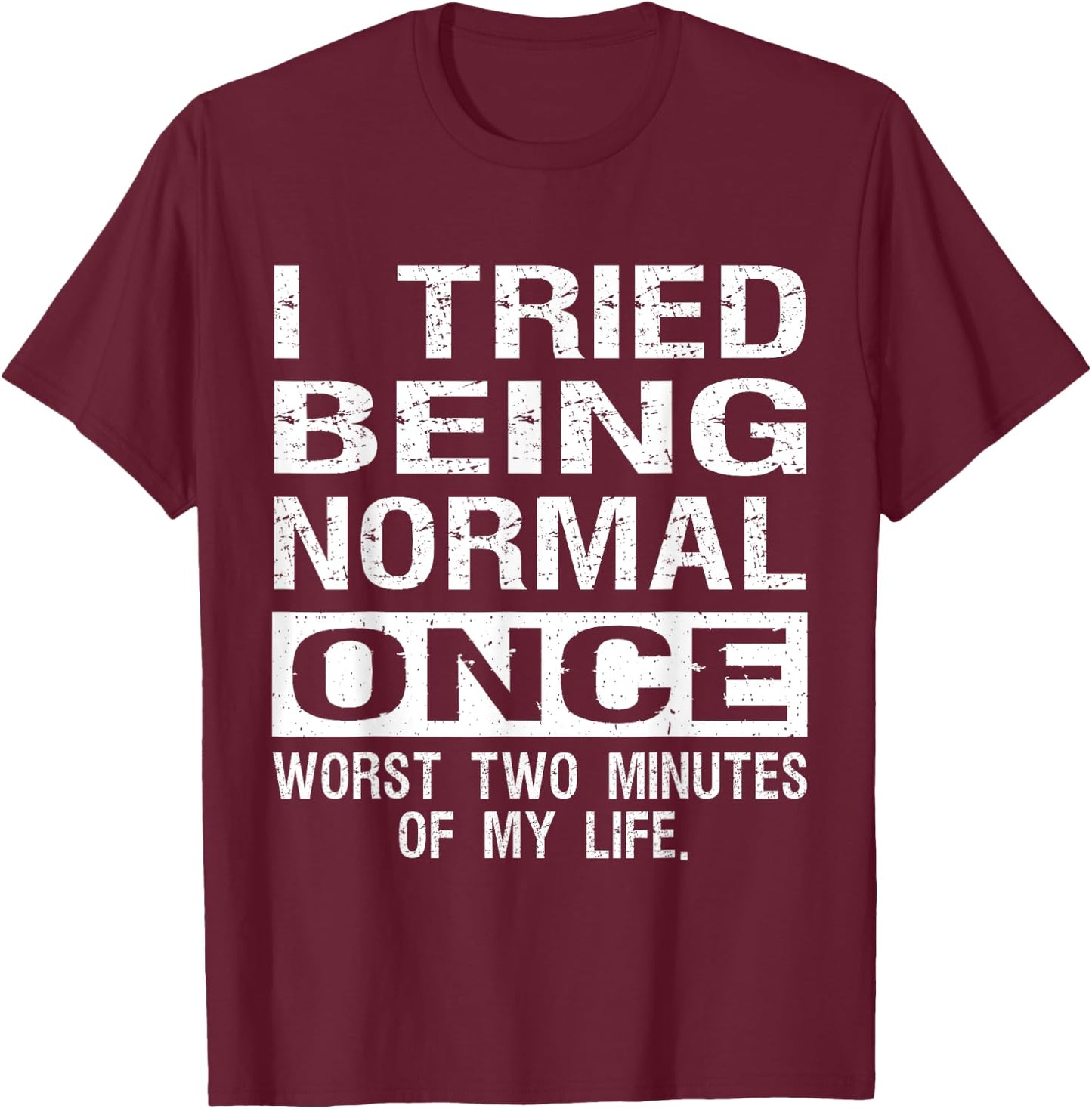 I Tried Being Normal Once Funny Jokes Humorous Quote T-Shirt - T-Shirt | Maroon