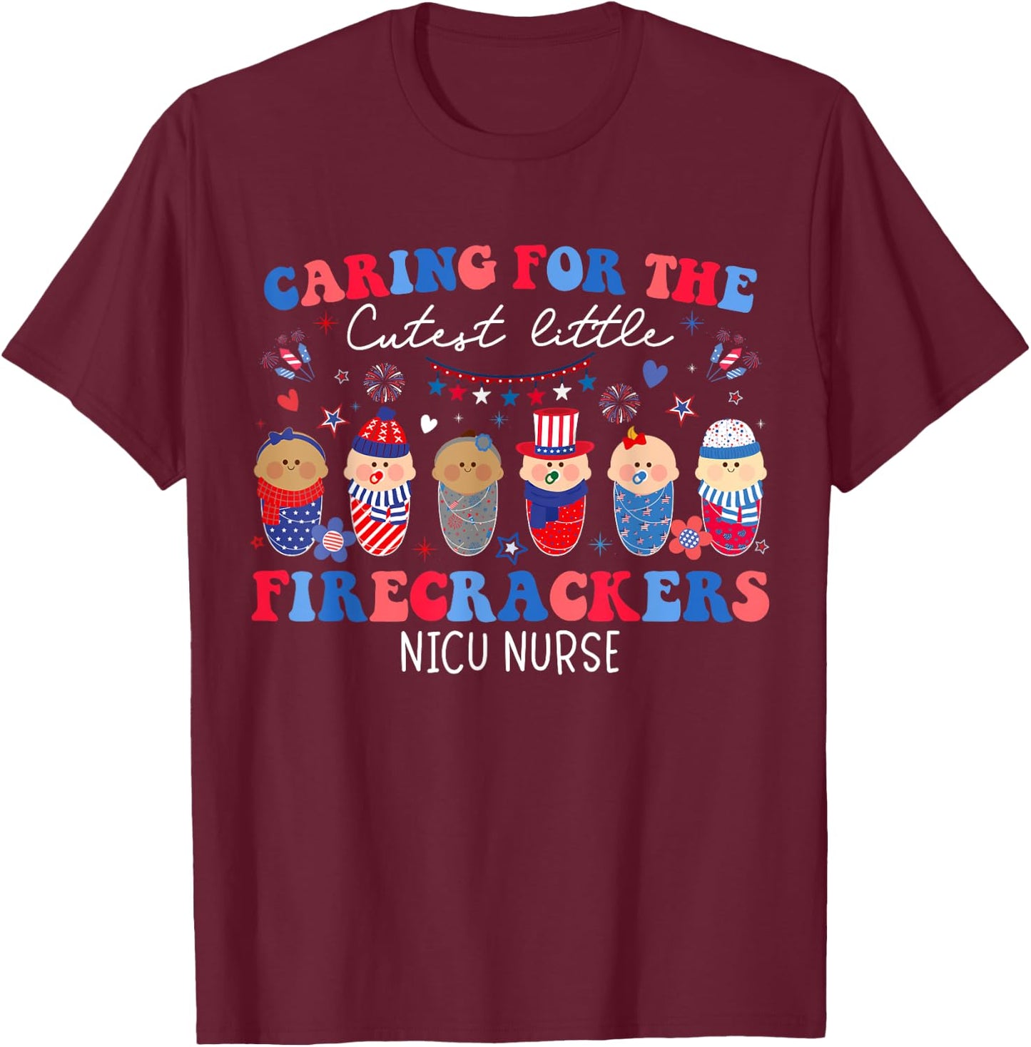 Caring For The Cutest Firecrackers NICU Nurse 4th Of July T-Shirt - T-Shirt | Maroon