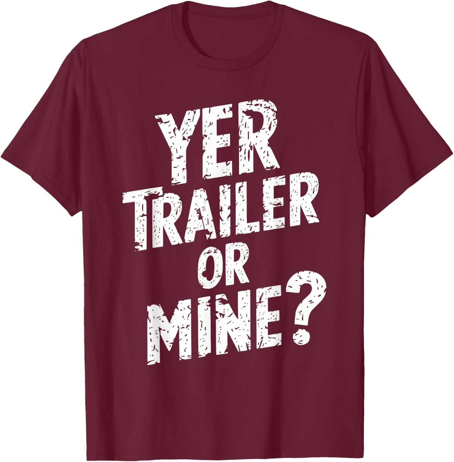 White Trash Party Attire Women Men Yer Trailer Or Mine T-Shirt - T-Shirt | Maroon