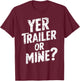 White Trash Party Attire Women Men Yer Trailer Or Mine T-Shirt - T-Shirt | Maroon