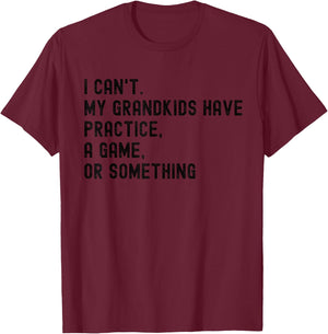 I Can't My Grandkids Have Practice A Game Or Something T-Shirt - T-Shirt | Maroon