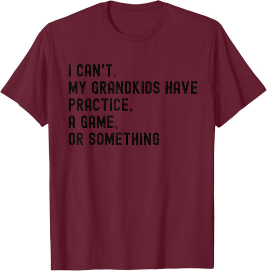 I Can't My Grandkids Have Practice A Game Or Something T-Shirt - T-Shirt | Maroon