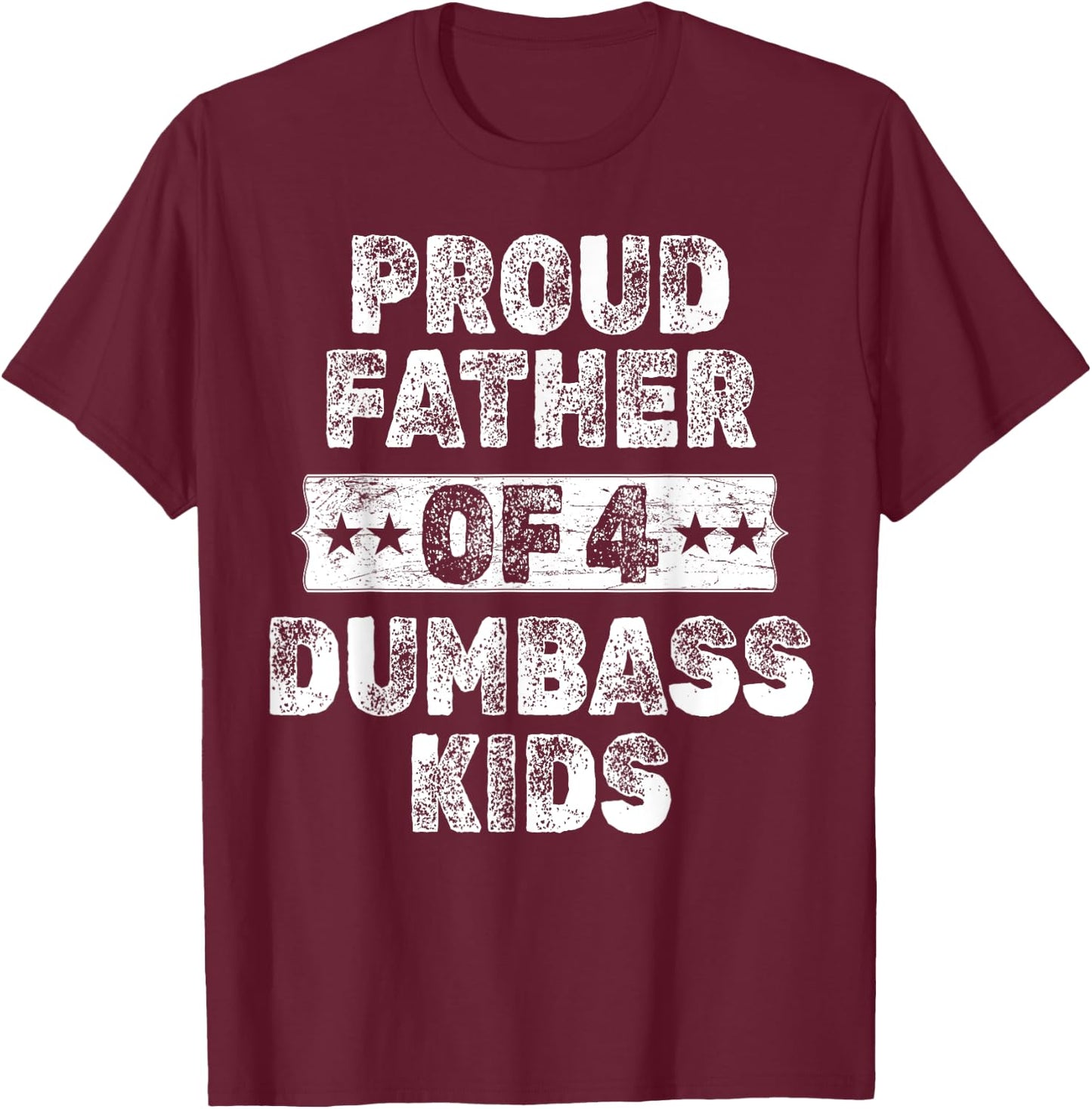 Proud Father Of 4 Dumbass Kids Funny Vintage Fathers Day T-Shirt - T-Shirt | Maroon