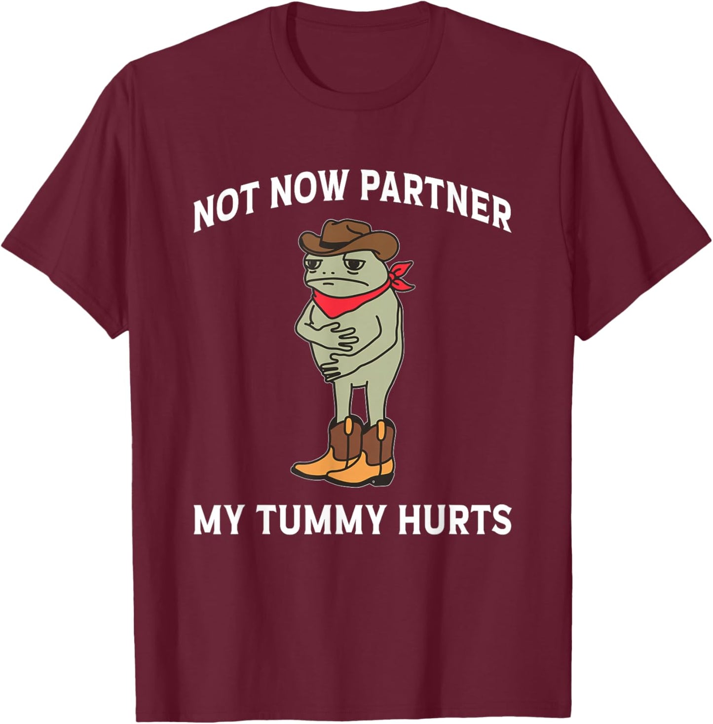 Not Now Partner My Tummy Hurts Funny Frog Cowboy T-Shirt - T-Shirt | Maroon