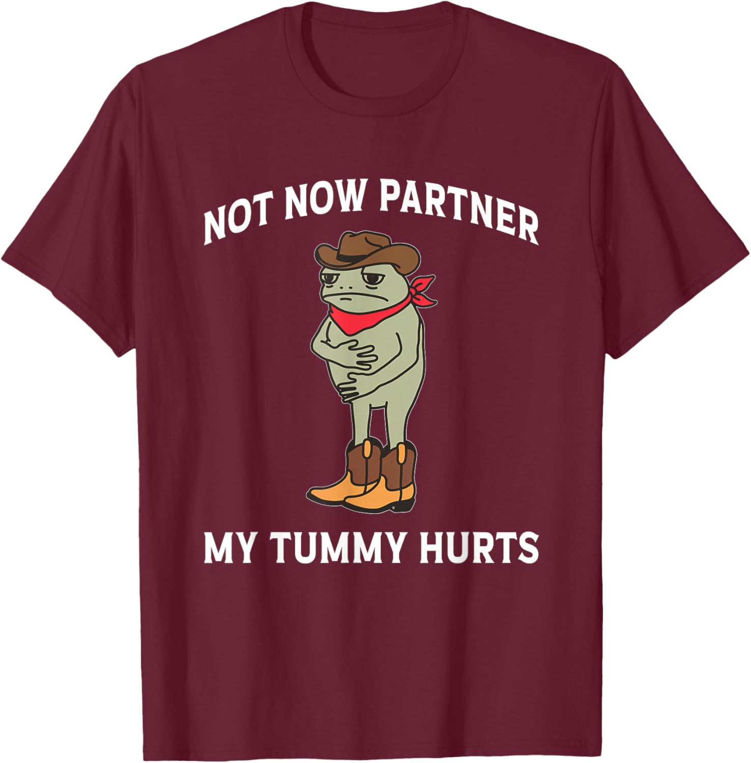 Not Now Partner My Tummy Hurts Funny Frog Cowboy T-Shirt - T-Shirt | Maroon