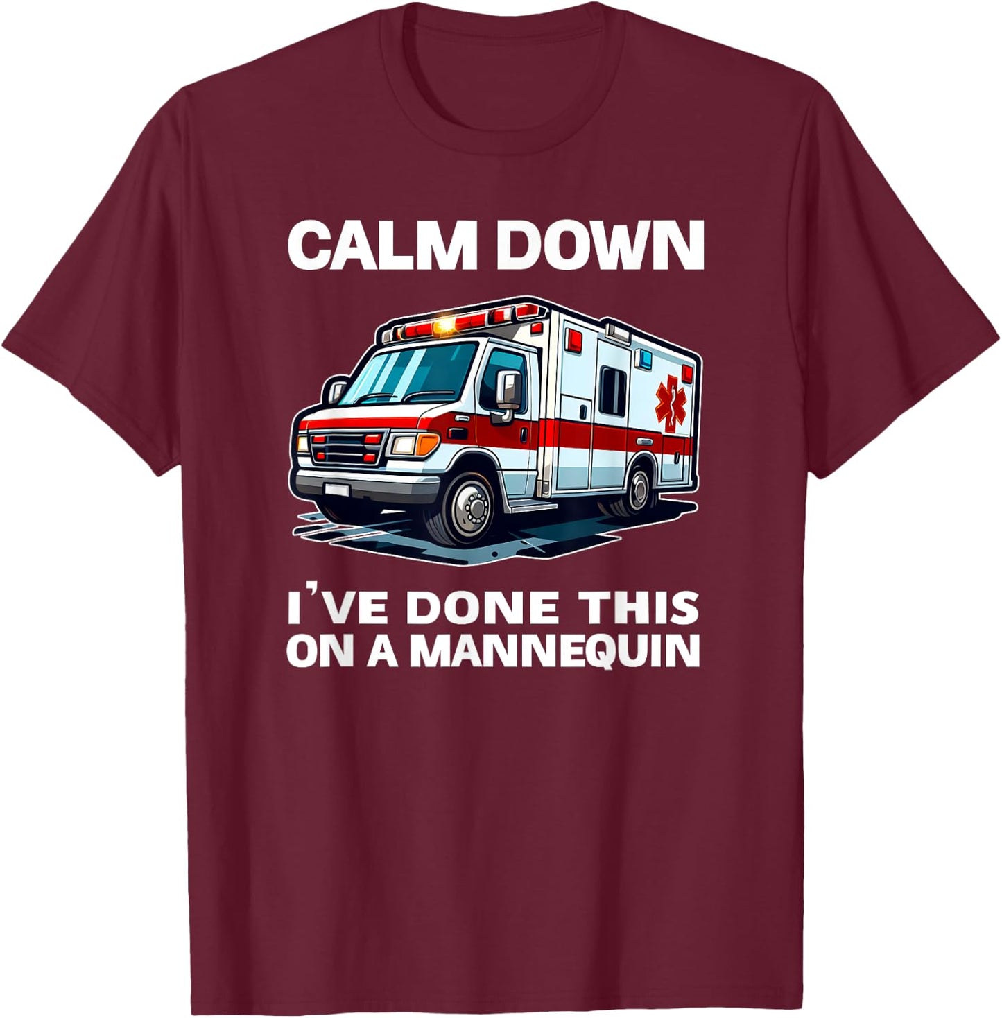 Calm Down I've Done This On A Mannequin funny EMT gift gag T-Shirt - T-Shirt | Maroon