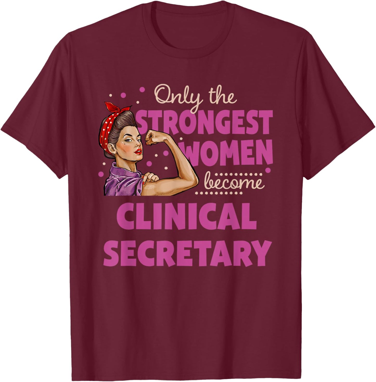 Only The Strongest Women Become Clinical Secretary T-Shirt - T-Shirt | Maroon