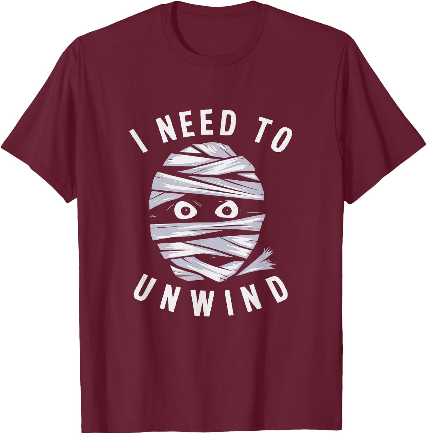 I Need To Unwind Mummy Fun Adult Halloween Costume T-Shirt - T-Shirt | Maroon