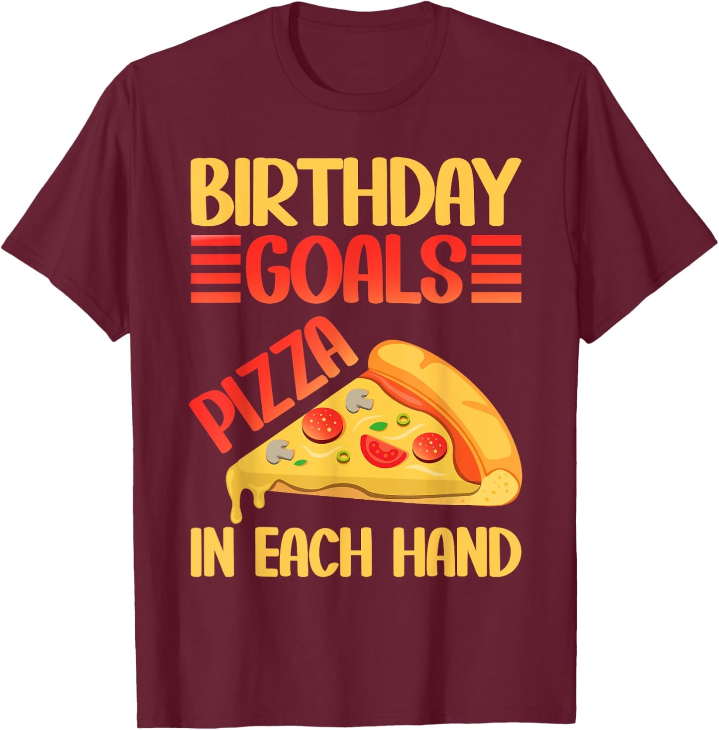 Birthday Goals Pizza in Each Hand Pizza Birthday T-Shirt - T-Shirt | Maroon